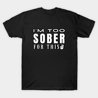 I'm Too Sober For This - Peace T-Shirt